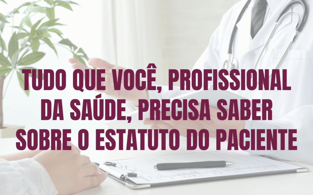 O novo Estatuto do Paciente: tudo o que o profissional de saúde precisa entender (antes que vire problema jurídico)